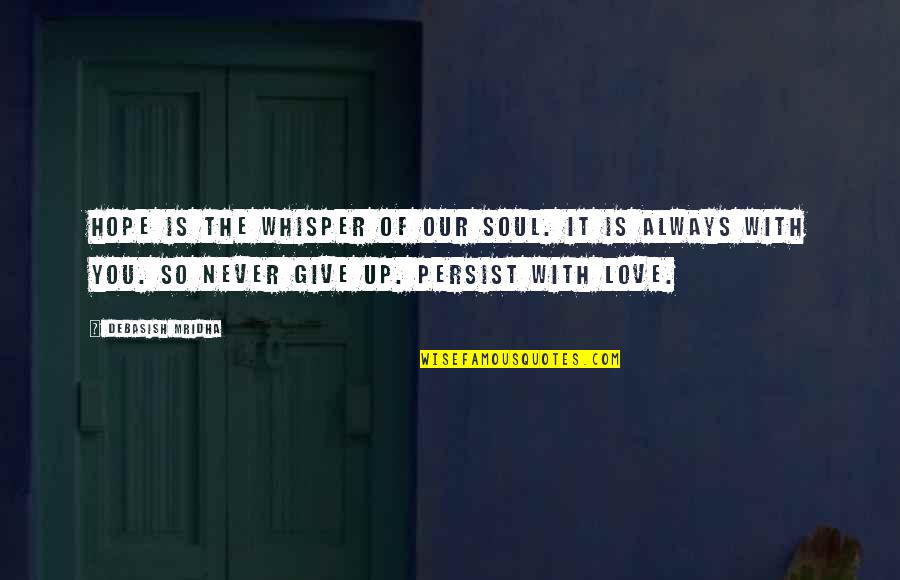 Give Up Love Quotes By Debasish Mridha: Hope is the whisper of our soul. It