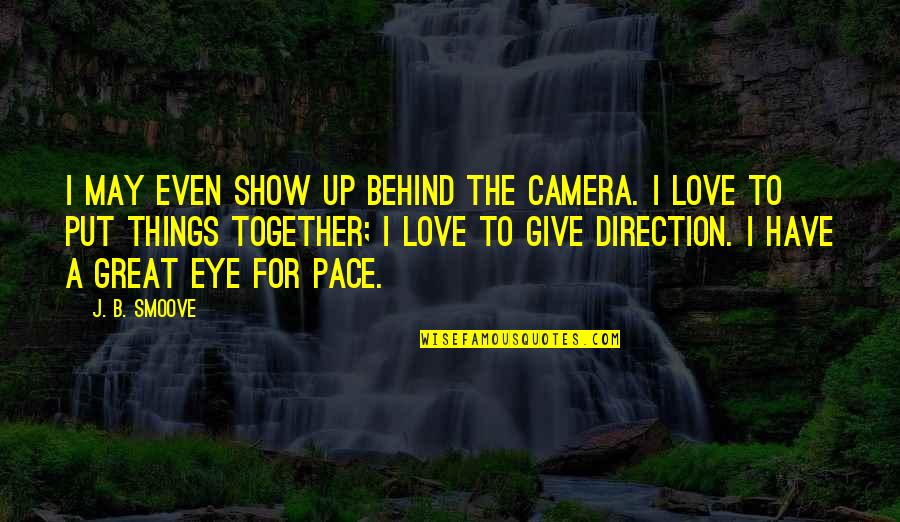 Give Up Love Quotes By J. B. Smoove: I may even show up behind the camera.