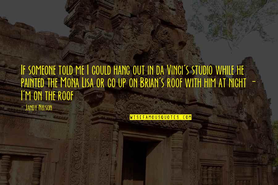 Give Up Love Quotes By Jandy Nelson: If someone told me I could hang out Give Up Love Quotes By Jandy Nelson: If someone told me I could hang out
