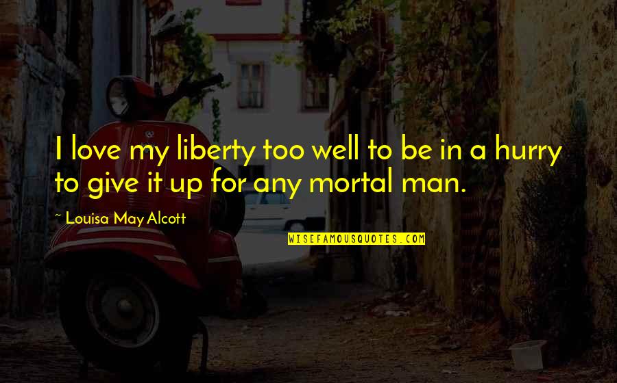 Give Up Love Quotes By Louisa May Alcott: I love my liberty too well to be