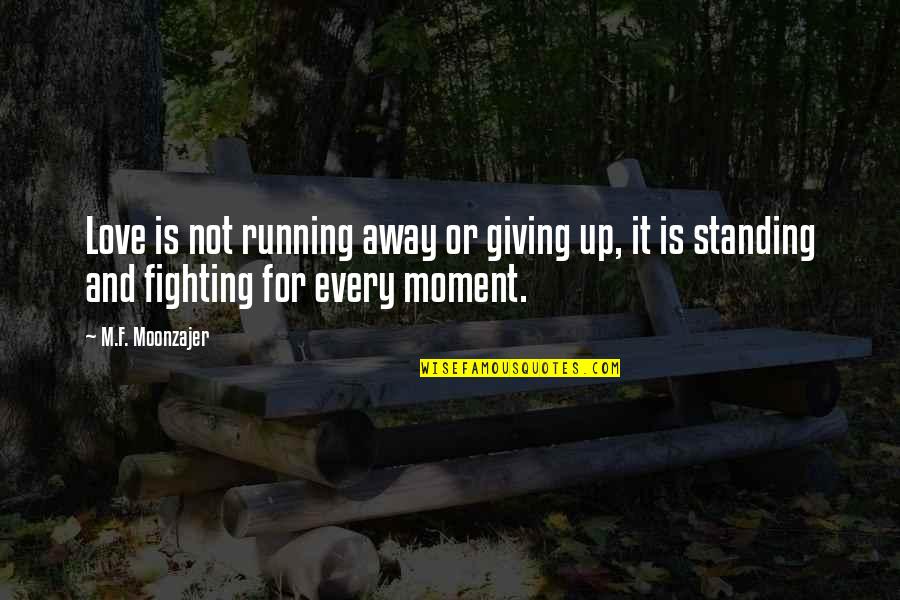 Give Up Love Quotes By M.F. Moonzajer: Love is not running away or giving up,
