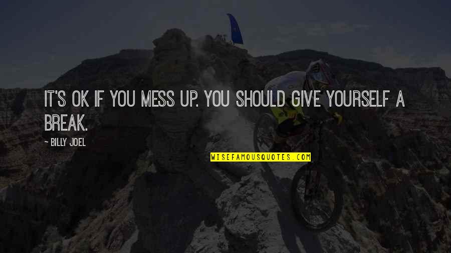 Give Up My Love Quotes By Billy Joel: It's OK if you mess up. You should