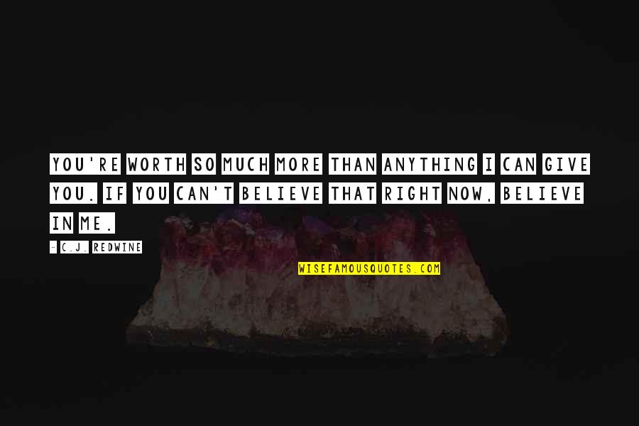 Give Up My Love Quotes By C.J. Redwine: You're worth so much more than anything I Give Up My Love Quotes By C.J. Redwine: You're worth so much more than anything I