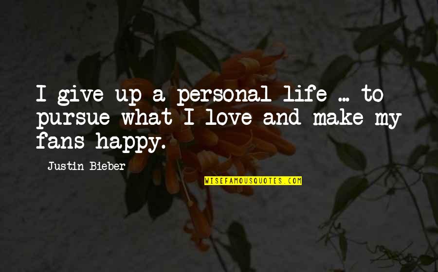 Give Up My Love Quotes By Justin Bieber: I give up a personal life ... to