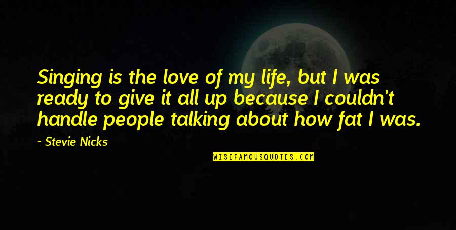 Give Up My Love Quotes By Stevie Nicks: Singing is the love of my life, but Give Up My Love Quotes By Stevie Nicks: Singing is the love of my life, but