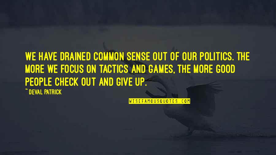 Give Up On People Quotes By Deval Patrick: We have drained common sense out of our Give Up On People Quotes By Deval Patrick: We have drained common sense out of our