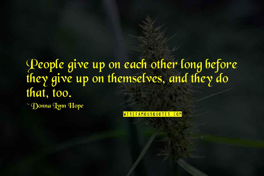 Give Up On People Quotes By Donna Lynn Hope: People give up on each other long before Give Up On People Quotes By Donna Lynn Hope: People give up on each other long before