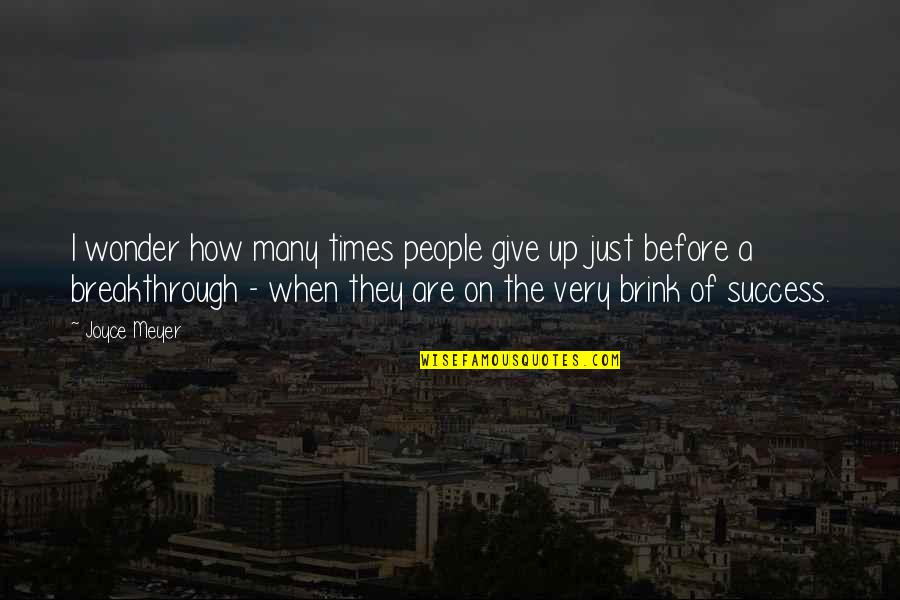 Give Up On People Quotes By Joyce Meyer: I wonder how many times people give up Give Up On People Quotes By Joyce Meyer: I wonder how many times people give up