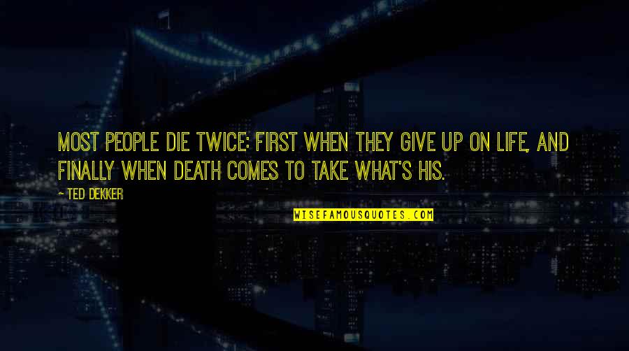 Give Up On People Quotes By Ted Dekker: Most people die twice: first when they give Give Up On People Quotes By Ted Dekker: Most people die twice: first when they give