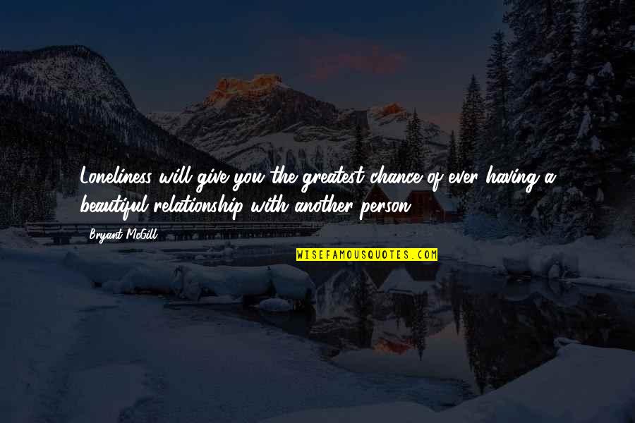 Give Up On Relationship Quotes By Bryant McGill: Loneliness will give you the greatest chance of