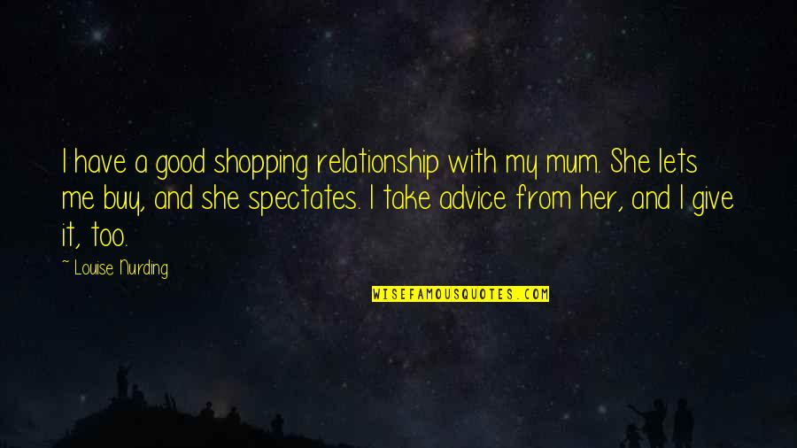 Give Up On Relationship Quotes By Louise Nurding: I have a good shopping relationship with my