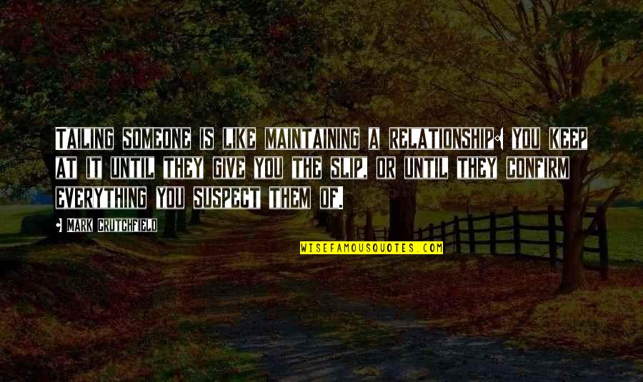 Give Up On Relationship Quotes By Mark Crutchfield: Tailing someone is like maintaining a relationship: you