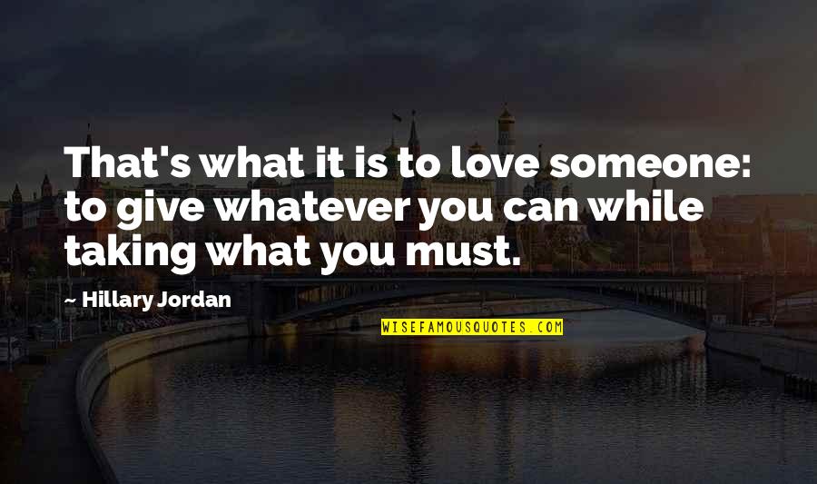 Give Up On Someone You Love Quotes By Hillary Jordan: That's what it is to love someone: to