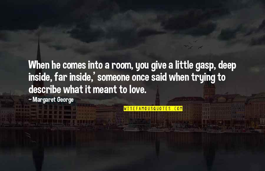 Give Up On Someone You Love Quotes By Margaret George: When he comes into a room, you give