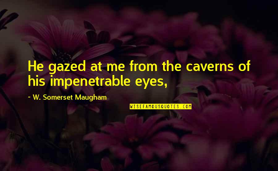 Give Up Pic Quotes By W. Somerset Maugham: He gazed at me from the caverns of