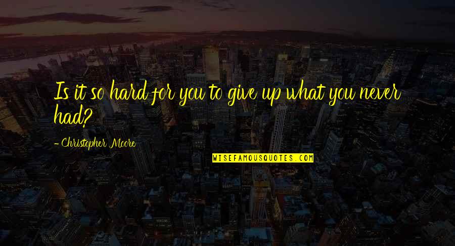 Give Up Quotes By Christopher Moore: Is it so hard for you to give