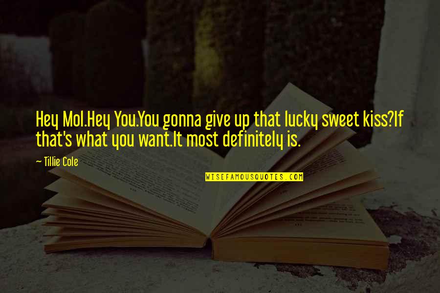 Give Up Quotes By Tillie Cole: Hey Mol.Hey You.You gonna give up that lucky