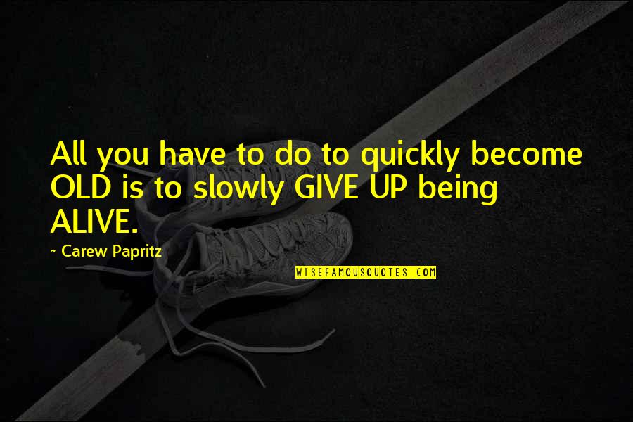 Give Up Quotes Quotes By Carew Papritz: All you have to do to quickly become