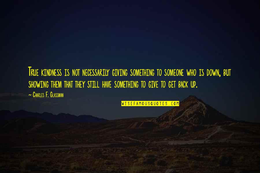 Give Up Quotes Quotes By Charles F. Glassman: True kindness is not necessarily giving something to Give Up Quotes Quotes By Charles F. Glassman: True kindness is not necessarily giving something to