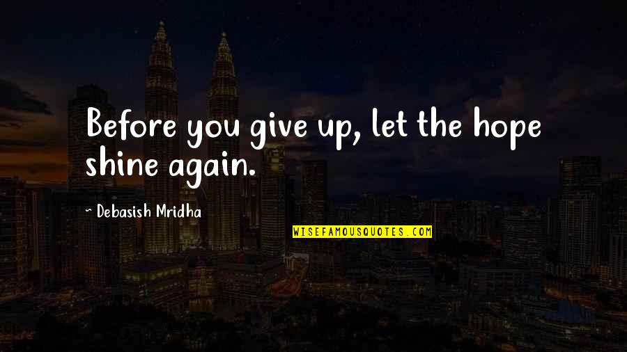 Give Up Quotes Quotes By Debasish Mridha: Before you give up, let the hope shine Give Up Quotes Quotes By Debasish Mridha: Before you give up, let the hope shine