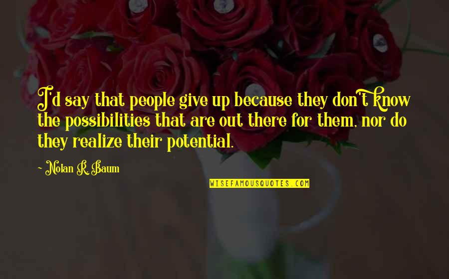 Give Up Quotes Quotes By Nolan R. Baum: I'd say that people give up because they Give Up Quotes Quotes By Nolan R. Baum: I'd say that people give up because they