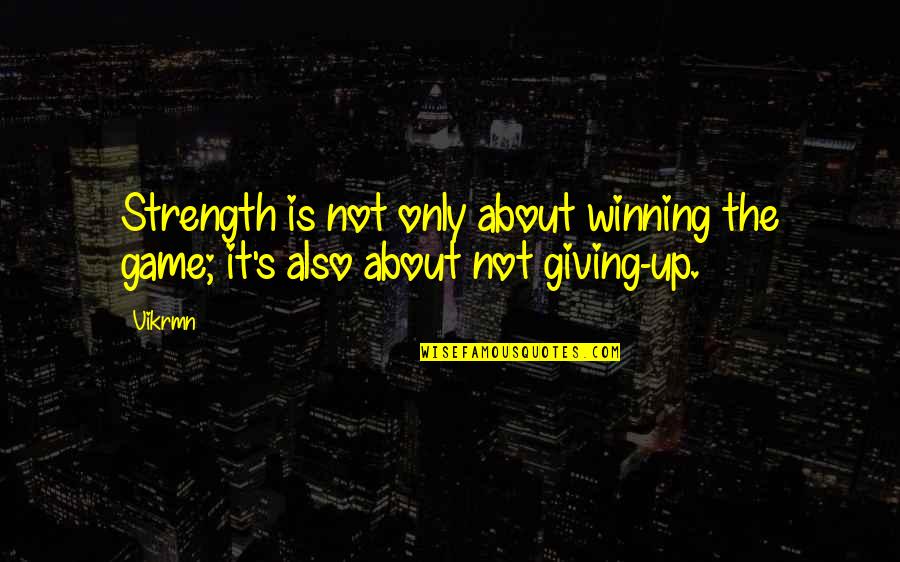 Give Up Quotes Quotes By Vikrmn: Strength is not only about winning the game;
