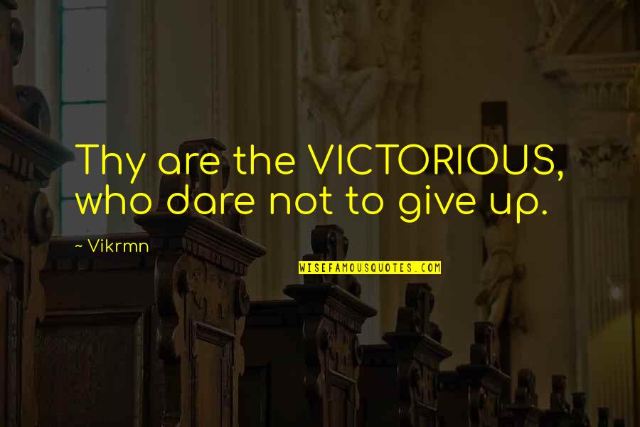 Give Up Quotes Quotes By Vikrmn: Thy are the VICTORIOUS, who dare not to
