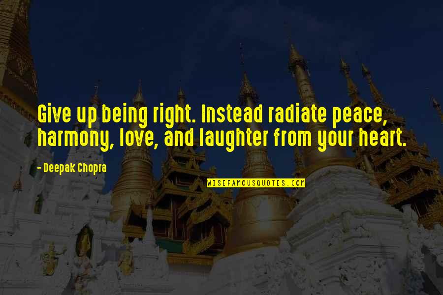 Give Up Your Love Quotes By Deepak Chopra: Give up being right. Instead radiate peace, harmony,