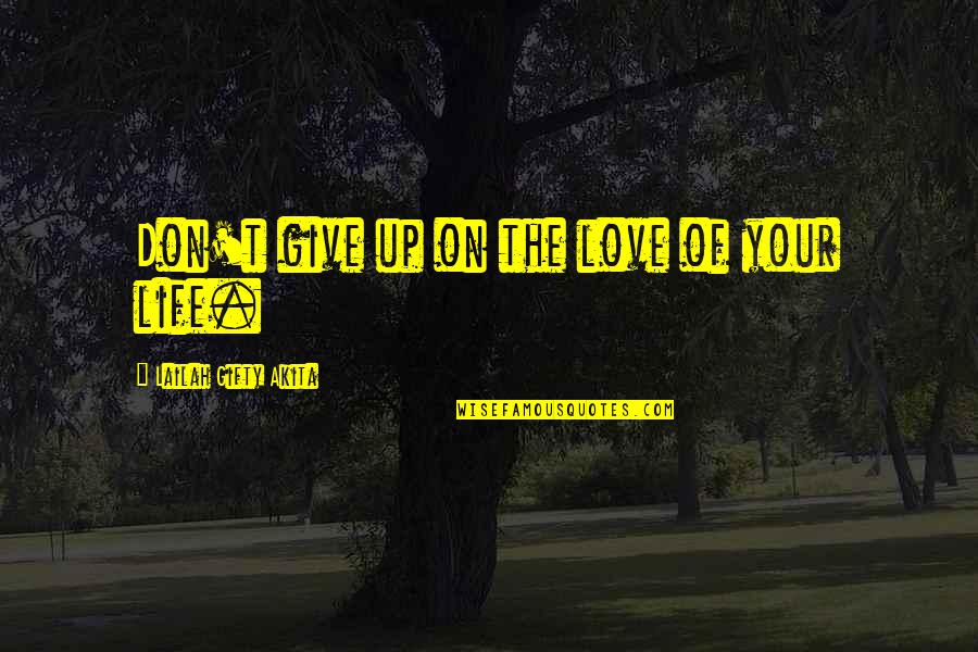 Give Up Your Love Quotes By Lailah Gifty Akita: Don't give up on the love of your