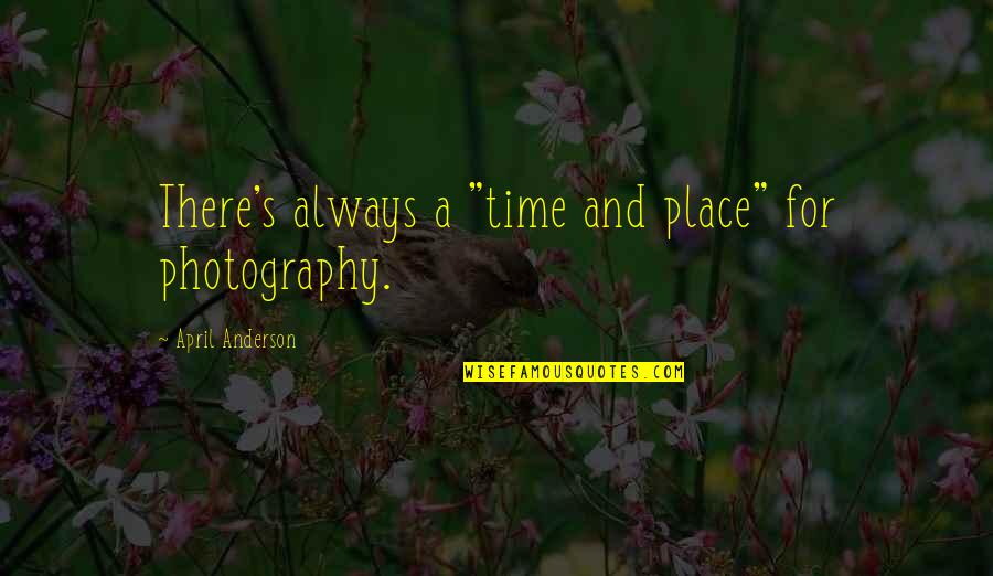 Give Us This Day Our Daily Bread Quotes By April Anderson: There's always a "time and place" for photography.