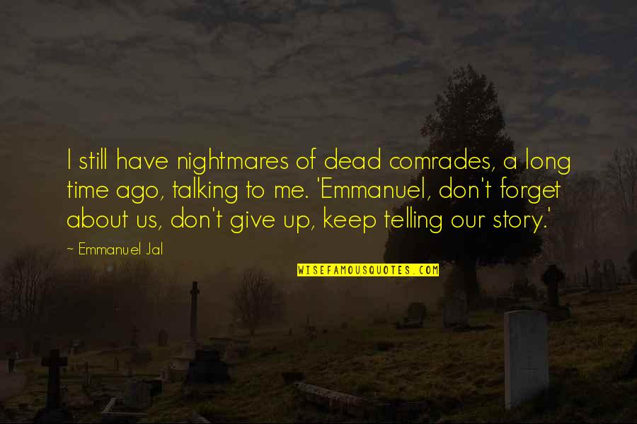 Give Us Time Quotes By Emmanuel Jal: I still have nightmares of dead comrades, a