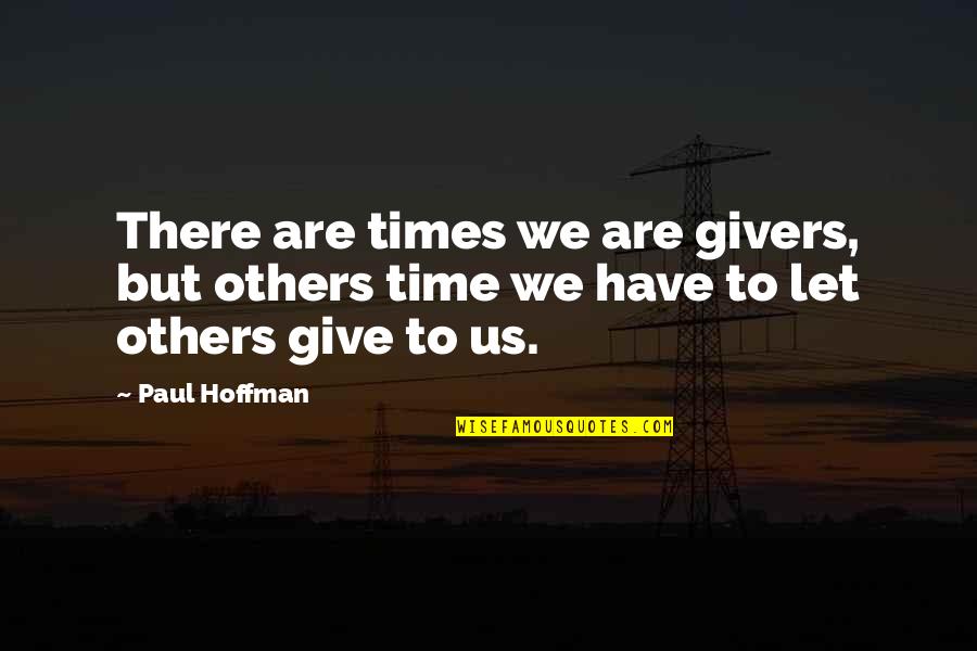 Give Us Time Quotes By Paul Hoffman: There are times we are givers, but others