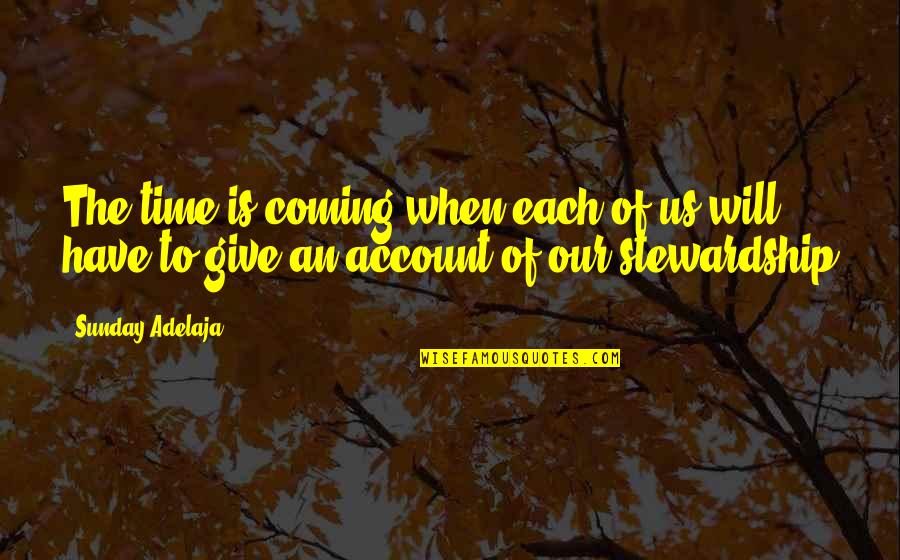 Give Us Time Quotes By Sunday Adelaja: The time is coming when each of us