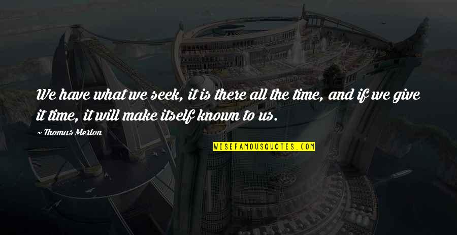Give Us Time Quotes By Thomas Merton: We have what we seek, it is there