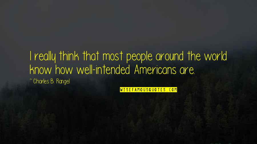 Give Us Your Weak And Tired Quotes By Charles B. Rangel: I really think that most people around the