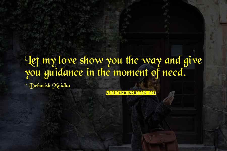 Give Way Love Quotes By Debasish Mridha: Let my love show you the way and