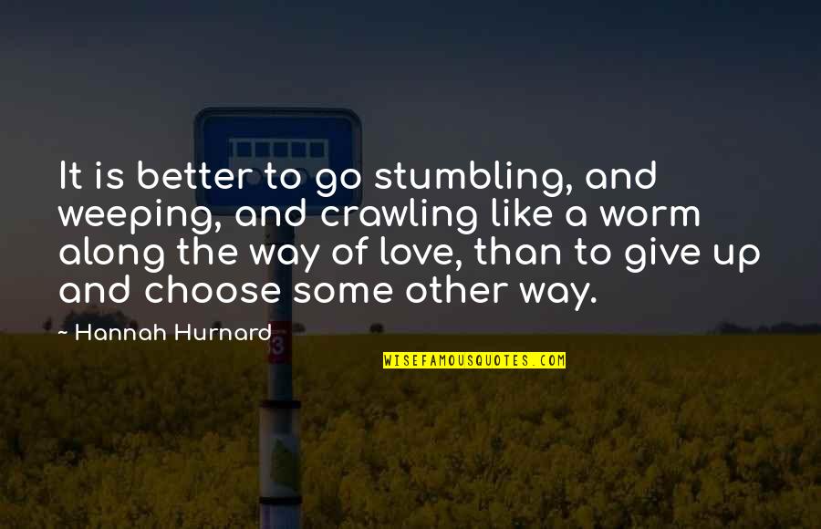Give Way Love Quotes By Hannah Hurnard: It is better to go stumbling, and weeping, Give Way Love Quotes By Hannah Hurnard: It is better to go stumbling, and weeping,