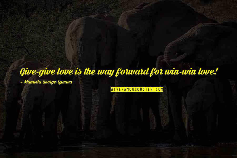 Give Way Love Quotes By Manuela George-Izunwa: Give-give love is the way forward for win-win