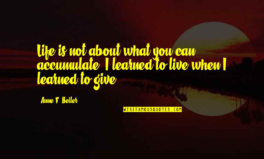Give What You Can Quotes By Anne F. Beiler: Life is not about what you can accumulate.