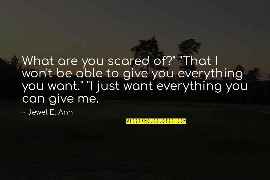 Give What You Can Quotes By Jewel E. Ann: What are you scared of?" "That I won't