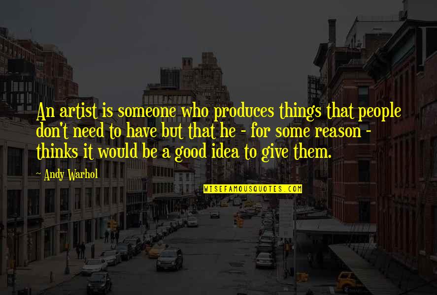 Give Who Quotes By Andy Warhol: An artist is someone who produces things that