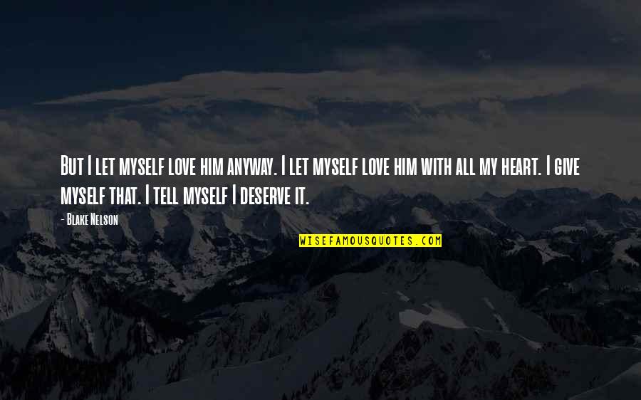Give With Love Quotes By Blake Nelson: But I let myself love him anyway. I Give With Love Quotes By Blake Nelson: But I let myself love him anyway. I