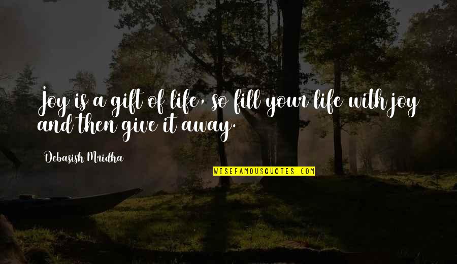 Give With Love Quotes By Debasish Mridha: Joy is a gift of life, so fill Give With Love Quotes By Debasish Mridha: Joy is a gift of life, so fill