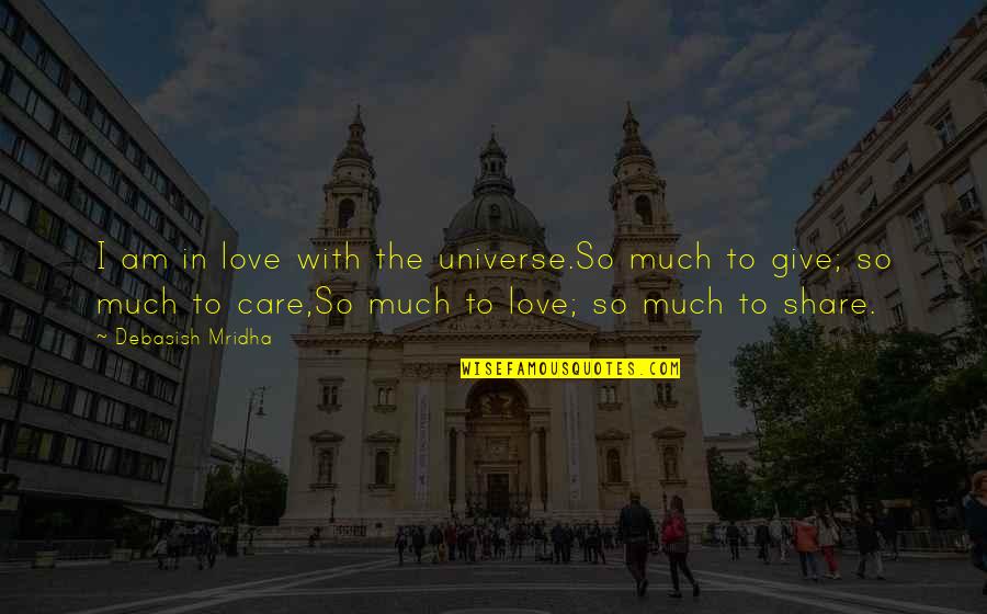 Give With Love Quotes By Debasish Mridha: I am in love with the universe.So much Give With Love Quotes By Debasish Mridha: I am in love with the universe.So much