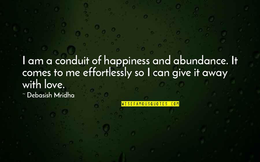 Give With Love Quotes By Debasish Mridha: I am a conduit of happiness and abundance. Give With Love Quotes By Debasish Mridha: I am a conduit of happiness and abundance.