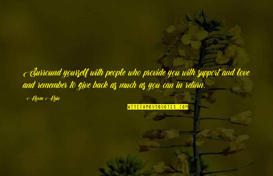 Give With Love Quotes By Karen Kain: Surround yourself with people who provide you with Give With Love Quotes By Karen Kain: Surround yourself with people who provide you with