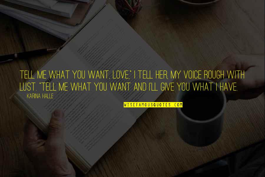 Give With Love Quotes By Karina Halle: Tell me what you want, love," I tell Give With Love Quotes By Karina Halle: Tell me what you want, love," I tell