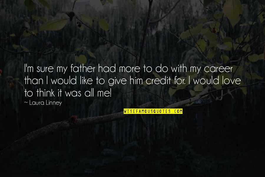 Give With Love Quotes By Laura Linney: I'm sure my father had more to do Give With Love Quotes By Laura Linney: I'm sure my father had more to do