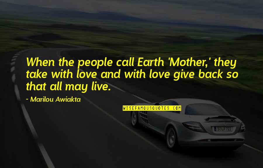 Give With Love Quotes By Marilou Awiakta: When the people call Earth 'Mother,' they take Give With Love Quotes By Marilou Awiakta: When the people call Earth 'Mother,' they take