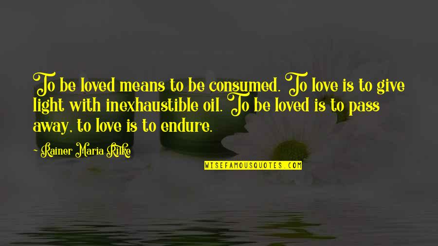 Give With Love Quotes By Rainer Maria Rilke: To be loved means to be consumed. To Give With Love Quotes By Rainer Maria Rilke: To be loved means to be consumed. To